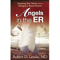 Angels in the ER: Inspiring True Stories from an Emergency Room Doctor Angels in the ER: Inspiring True Stories from an Emergency Room Doctor Kindle Audible Audiobook Paperback Hardcover