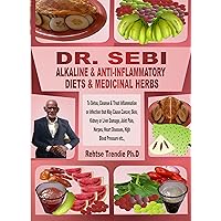 DR. SEBI ALKALINE & ANTI-INFLAMMATORY DIETS & MEDICINAL HERBS: Detox, Cleanse & Treat Inflammation or Infection that May Cause Cancer, Skin, Kidney or Liver Damage, Joint Pain, Herpes, Heart Diseases DR. SEBI ALKALINE & ANTI-INFLAMMATORY DIETS & MEDICINAL HERBS: Detox, Cleanse & Treat Inflammation or Infection that May Cause Cancer, Skin, Kidney or Liver Damage, Joint Pain, Herpes, Heart Diseases Kindle Paperback