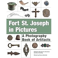 Fort St. Joseph in Pictures: A Photography Book of Artifacts Fort St. Joseph in Pictures: A Photography Book of Artifacts Kindle Paperback