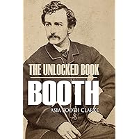 The Unlocked Book: John Wilkes Booth by His Sister (Abridged, Annotated) The Unlocked Book: John Wilkes Booth by His Sister (Abridged, Annotated) Kindle Paperback