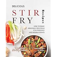 Delicious Stir Fry Recipes: How to Make Amazingly Delicious Stir-Fried Rice and Noodle Dishes (The Essential Stir Fry Cookbooks) Delicious Stir Fry Recipes: How to Make Amazingly Delicious Stir-Fried Rice and Noodle Dishes (The Essential Stir Fry Cookbooks) Kindle Hardcover Paperback