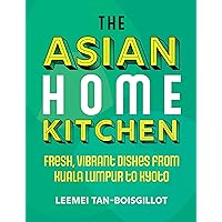 The Asian Home Kitchen: Fresh, vibrant dishes from Kuala Lumpur to Kyoto The Asian Home Kitchen: Fresh, vibrant dishes from Kuala Lumpur to Kyoto Kindle Hardcover