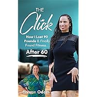The Click: How I Lost 90 Pounds & Finally Found Fitness ... After 60 The Click: How I Lost 90 Pounds & Finally Found Fitness ... After 60 Kindle Paperback Audible Audiobook