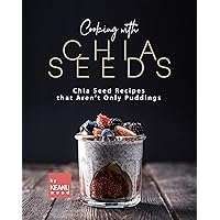 Cooking with Chia Seeds: Chia Seed Recipes that Aren't Only Puddings Cooking with Chia Seeds: Chia Seed Recipes that Aren't Only Puddings Kindle Paperback
