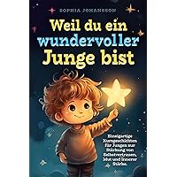 Weil du ein wundervoller Junge bist: Einzigartige Kurzgeschichten für Jungen zur Stärkung von Selbstvertrauen, Mut und innerer Stärke (German Edition) Weil du ein wundervoller Junge bist: Einzigartige Kurzgeschichten für Jungen zur Stärkung von Selbstvertrauen, Mut und innerer Stärke (German Edition) Kindle Hardcover Paperback