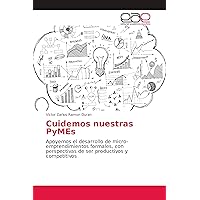 Cuidemos nuestras PyMEs: Apoyemos el desarrollo de micro-emprendimientos formales, con perspectivas de ser productivos y competitivos (Spanish Edition)