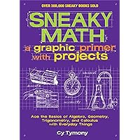 Sneaky Math: A Graphic Primer with Projects: Ace the Basics of Algebra, Geometry, Trigonometry, and Calculus with Everyday Things (Volume 9) (Sneaky Books) Sneaky Math: A Graphic Primer with Projects: Ace the Basics of Algebra, Geometry, Trigonometry, and Calculus with Everyday Things (Volume 9) (Sneaky Books) Paperback Kindle