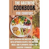 The Gastritis Cookbook for comfort: Tasty Solutions for Digestive Wellness with approved recipes for soothing meals and flavorful Dishes for Sensitive Stomachs The Gastritis Cookbook for comfort: Tasty Solutions for Digestive Wellness with approved recipes for soothing meals and flavorful Dishes for Sensitive Stomachs Kindle Hardcover Paperback