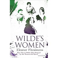 Wilde's Women: How Oscar Wilde Was Shaped by the Women He Knew Wilde's Women: How Oscar Wilde Was Shaped by the Women He Knew Kindle Hardcover Paperback