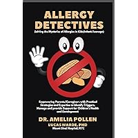 Allergy Detectives: Solving the Mysteries of Allergies in Kids(infant-teenage | Empowering parents/caregivers with practical Strategies and expertise to identify triggers, manage and provide support Allergy Detectives: Solving the Mysteries of Allergies in Kids(infant-teenage | Empowering parents/caregivers with practical Strategies and expertise to identify triggers, manage and provide support Kindle Paperback