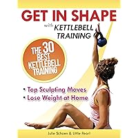 Get In Shape With Kettlebell Training: The 30 Best Kettlebell Workout Exercises and Top Sculpting Moves To Lose Weight At Home (Get In Shape Workout Routines and Exercises Book 3) Get In Shape With Kettlebell Training: The 30 Best Kettlebell Workout Exercises and Top Sculpting Moves To Lose Weight At Home (Get In Shape Workout Routines and Exercises Book 3) Kindle Paperback