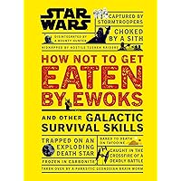 Star Wars How Not to Get Eaten by Ewoks and Other Galactic Survival Skills Star Wars How Not to Get Eaten by Ewoks and Other Galactic Survival Skills Kindle Hardcover