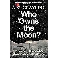 Who Owns the Moon?: In Defence of Humanity's Common Interests in Space Who Owns the Moon?: In Defence of Humanity's Common Interests in Space Hardcover Kindle