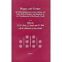 Regna and Gentes: The Relationship Between Late Antique and Early Medieval Peoples and Kingdoms in the Transformation of the Roman World Regna and Gentes: The Relationship Between Late Antique and Early Medieval Peoples and Kingdoms in the Transformation of the Roman World Hardcover