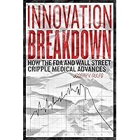 Innovation breakdown : How the FDA and Wall Street cripple medical advances Innovation breakdown : How the FDA and Wall Street cripple medical advances Hardcover Kindle Paperback