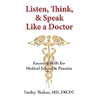 Listen, Think & Speak Like a Doctor: Essential Skills for Medical School & Practice