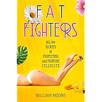 Fat Fighters: All the Secrets of Protecting and Fighting Cellulite (Health Books Book 10) Fat Fighters: All the Secrets of Protecting and Fighting Cellulite (Health Books Book 10) Kindle Hardcover Paperback