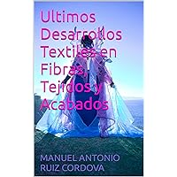 Ultimos Desarrollos Textiles en Fibras, Tejidos y Acabados (Spanish Edition) Ultimos Desarrollos Textiles en Fibras, Tejidos y Acabados (Spanish Edition) Kindle Paperback