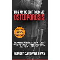 Lies My Doctor Told Me: Osteoporosis: How the Latest Medical Research on Bone Drugs and Calcium Could Save Your Bones, Your Heart, and Your Life Lies My Doctor Told Me: Osteoporosis: How the Latest Medical Research on Bone Drugs and Calcium Could Save Your Bones, Your Heart, and Your Life Kindle Paperback