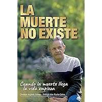 La muerte NO existe: Cuando la muerte llega la vida empieza (Spanish Edition)