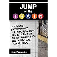 Jump on the Train: A Dyslexic Entrepreneur's 50-Year Ride from the Leisure Suit to the Bowery Hotel and a New York Solar Farm Jump on the Train: A Dyslexic Entrepreneur's 50-Year Ride from the Leisure Suit to the Bowery Hotel and a New York Solar Farm Hardcover Kindle Audible Audiobook