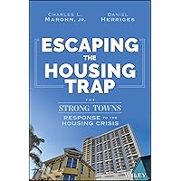 Escaping the Housing Trap: The Strong Towns Response to the Housing Crisis Escaping the Housing Trap: The Strong Towns Response to the Housing Crisis Hardcover