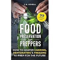 Food Preservation for Preppers: How to Master Canning, Dehydrating & Freezing with 99 Simple Tips to Prep for the Future Food Preservation for Preppers: How to Master Canning, Dehydrating & Freezing with 99 Simple Tips to Prep for the Future Kindle Paperback Audible Audiobook Hardcover