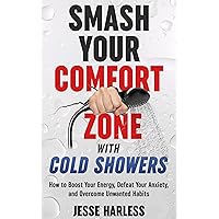 Smash Your Comfort Zone with Cold Showers: How to Boost Your Energy, Defeat Your Anxiety, and Overcome Unwanted Habits Smash Your Comfort Zone with Cold Showers: How to Boost Your Energy, Defeat Your Anxiety, and Overcome Unwanted Habits Kindle Paperback Audible Audiobook Hardcover