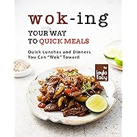 Wok-ing Your Way to Quick Meals: Quick Lunches and Dinners You Can 