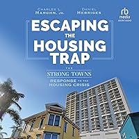 Escaping the Housing Trap: The Strong Towns Response to the Housing Crisis Escaping the Housing Trap: The Strong Towns Response to the Housing Crisis Hardcover Kindle Audible Audiobook