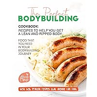 The Perfect Bodybuilding Cookbook: Recipes to Help You Get a Lean and Ripped Body: Food that You Need in Your Bodybuilding Journey (Best High Protein Recipes That Anyone Can Cook) The Perfect Bodybuilding Cookbook: Recipes to Help You Get a Lean and Ripped Body: Food that You Need in Your Bodybuilding Journey (Best High Protein Recipes That Anyone Can Cook) Kindle Paperback