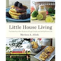 Little House Living: The Make-Your-Own Guide to a Frugal, Simple, and Self-Sufficient Life Little House Living: The Make-Your-Own Guide to a Frugal, Simple, and Self-Sufficient Life Paperback Kindle Hardcover