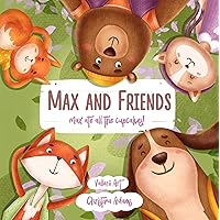 Max And Friends: A Cute Children Story To Teach Kids About Friendship and How To Make Friends: Max Ate All The Cupcakes! Max And Friends: A Cute Children Story To Teach Kids About Friendship and How To Make Friends: Max Ate All The Cupcakes! Kindle Paperback
