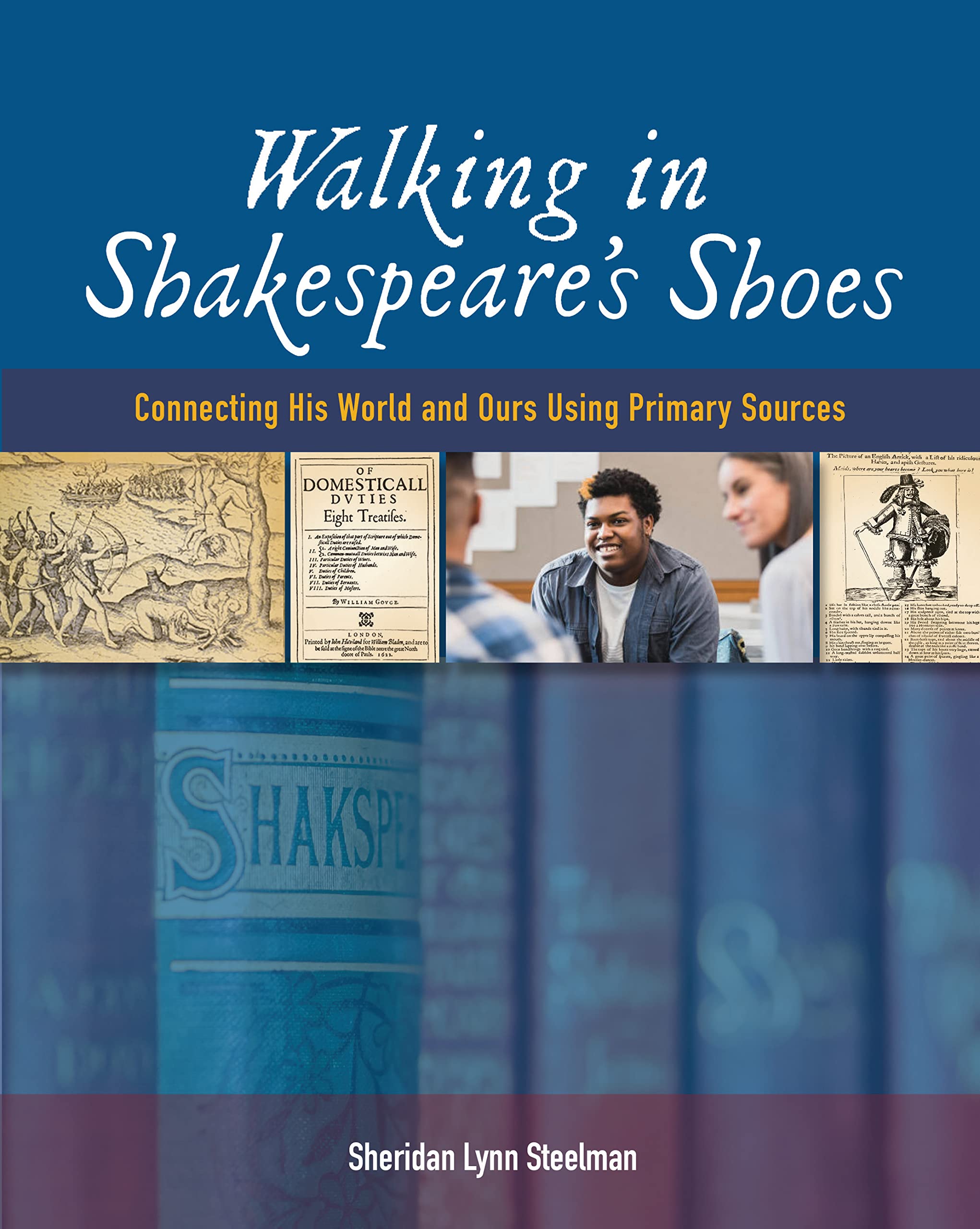 Walking in Shakespeare’s Shoes: Connecting His World and Ours Using Primary Sources