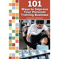 101 Ways to Improve Your Personal Training Business 101 Ways to Improve Your Personal Training Business Kindle Paperback Mass Market Paperback