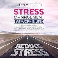 Stress Management at Work & Life: Your Strategy Guide on How to Manage Stress, Deal with Changes, Success at Work and Life, Relieve Anxiety, and Live Happily with a Stress-Free Mind Stress Management at Work & Life: Your Strategy Guide on How to Manage Stress, Deal with Changes, Success at Work and Life, Relieve Anxiety, and Live Happily with a Stress-Free Mind Audible Audiobook Kindle Paperback