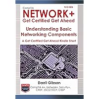 CompTIA N10-006 Network+ Basic Networking Components (A Get Certified Get Ahead Network+ Kindle Short Book 1) CompTIA N10-006 Network+ Basic Networking Components (A Get Certified Get Ahead Network+ Kindle Short Book 1) Kindle