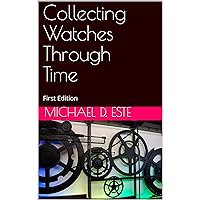 Collecting Watches Through Time: First Edition
