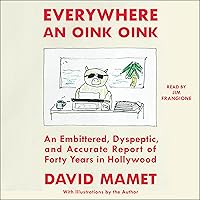 Everywhere An Oink Oink: An Embittered, Dyspeptic, and Accurate Report of Forty Years In Hollywood Everywhere An Oink Oink: An Embittered, Dyspeptic, and Accurate Report of Forty Years In Hollywood Hardcover Audible Audiobook Kindle Audio CD
