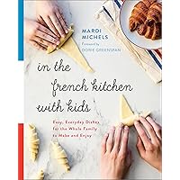 In the French Kitchen with Kids: Easy, Everyday Dishes for the Whole Family to Make and Enjoy: A Cookbook In the French Kitchen with Kids: Easy, Everyday Dishes for the Whole Family to Make and Enjoy: A Cookbook Paperback Kindle Spiral-bound