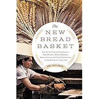 The New Bread Basket: How the New Crop of Grain Growers, Plant Breeders, Millers, Maltsters, Bakers, Brewers, and Local Food Activists Are Redefining Our Daily Loaf The New Bread Basket: How the New Crop of Grain Growers, Plant Breeders, Millers, Maltsters, Bakers, Brewers, and Local Food Activists Are Redefining Our Daily Loaf Paperback Kindle