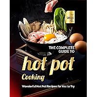 The Complete Guide to Hot Pot Cooking: Wonderful Hot Pot Recipes for You to Try The Complete Guide to Hot Pot Cooking: Wonderful Hot Pot Recipes for You to Try Kindle Hardcover Paperback