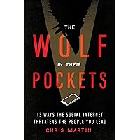 The Wolf in Their Pockets: 13 Ways the Social Internet Threatens the People You Lead The Wolf in Their Pockets: 13 Ways the Social Internet Threatens the People You Lead Paperback Audible Audiobook Kindle