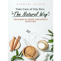 Take Care of Oily Skin the Natural Way: How to Make 20+ Natural Home Remedies for Oily Skin (Natural Skin Care) Take Care of Oily Skin the Natural Way: How to Make 20+ Natural Home Remedies for Oily Skin (Natural Skin Care) Kindle Hardcover Paperback