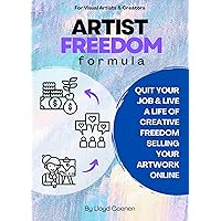 THE ARTIST FREEDOM FORMULA: QUIT YOUR JOB & LIVE A LIFE OF CREATIVE FREEDOM SELLING YOUR ARTWORK ONLINE THE ARTIST FREEDOM FORMULA: QUIT YOUR JOB & LIVE A LIFE OF CREATIVE FREEDOM SELLING YOUR ARTWORK ONLINE Kindle Paperback
