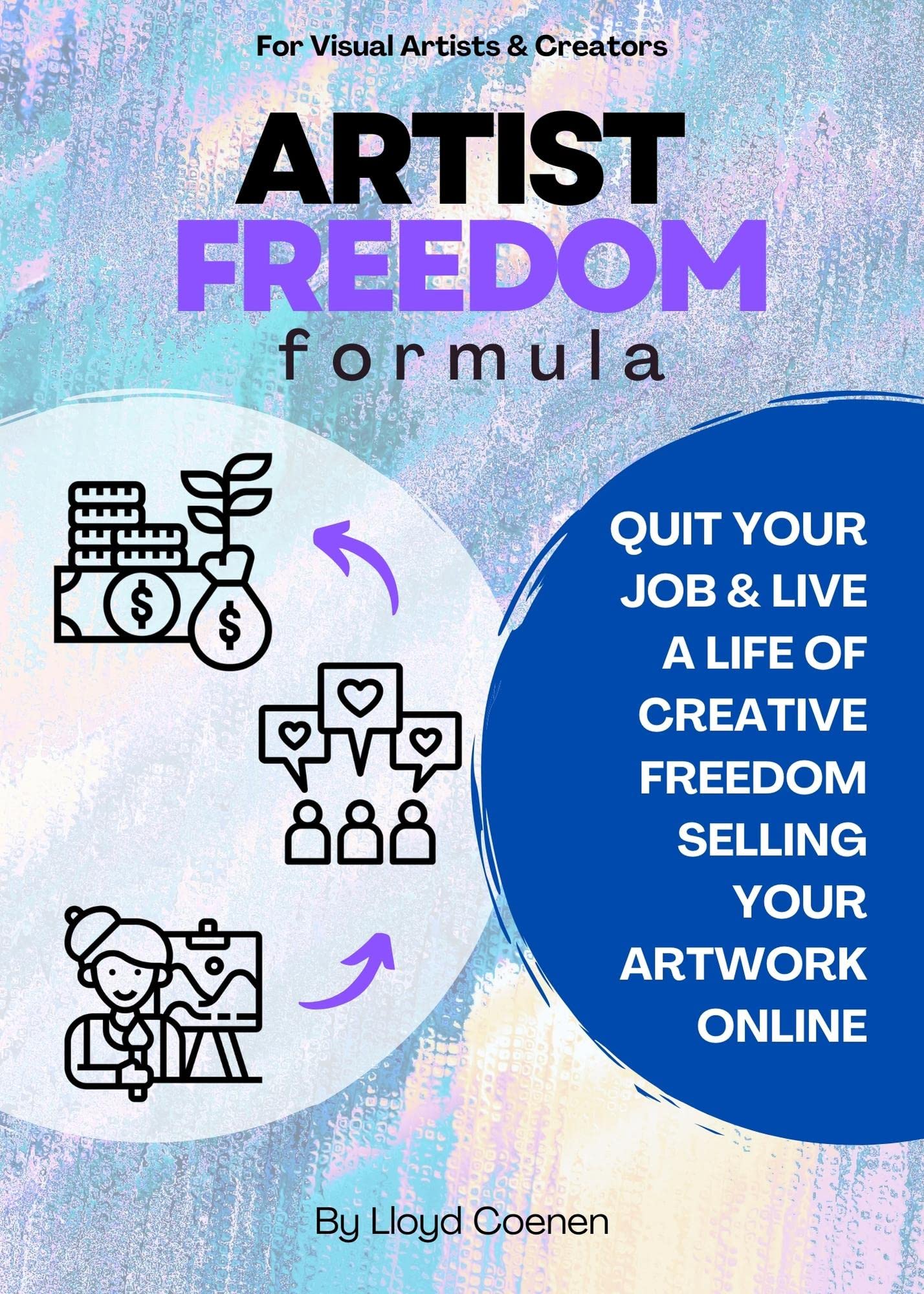 THE ARTIST FREEDOM FORMULA: QUIT YOUR JOB & LIVE A LIFE OF CREATIVE FREEDOM SELLING YOUR ARTWORK ONLINE