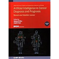 Artificial Intelligence in Cancer Diagnosis and Prognosis: Breast and bladder cancer (Volume 2) (Physics and Engineering in Medicine and Biology, Volume 2) Artificial Intelligence in Cancer Diagnosis and Prognosis: Breast and bladder cancer (Volume 2) (Physics and Engineering in Medicine and Biology, Volume 2) Hardcover