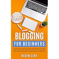 Blogging for Beginners: The dummies guide to start a Business Blog from scratch, become a Niche Influencer with SEO and Social Media and profit from Affiliate Marketing (WordPress Book 2) Blogging for Beginners: The dummies guide to start a Business Blog from scratch, become a Niche Influencer with SEO and Social Media and profit from Affiliate Marketing (WordPress Book 2) Kindle Paperback