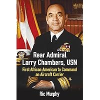 Rear Admiral Larry Chambers, USN: First African American to Command an Aircraft Carrier Rear Admiral Larry Chambers, USN: First African American to Command an Aircraft Carrier Kindle Paperback