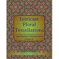 Intricate Floral Tessellations: A Tessellations Coloring Book for Adults - Volume IV (Intricate Floral Tessellations Series) Intricate Floral Tessellations: A Tessellations Coloring Book for Adults - Volume IV (Intricate Floral Tessellations Series) Paperback